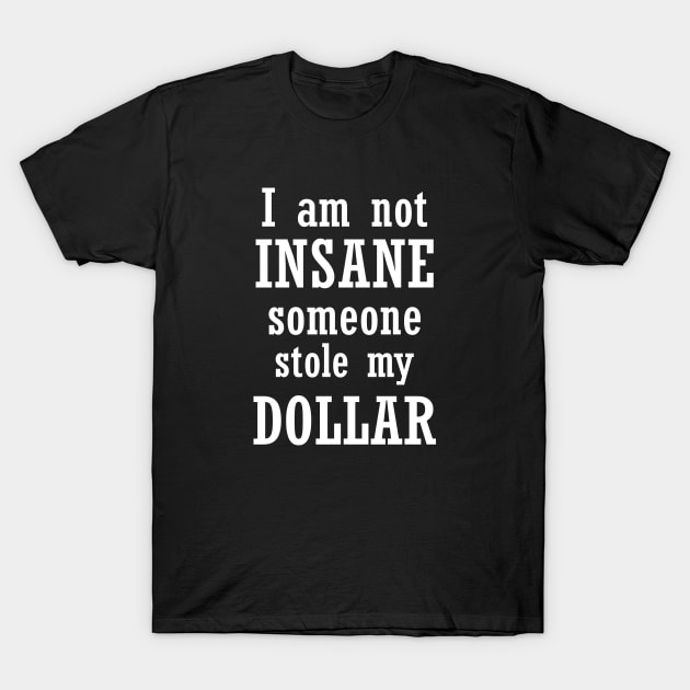 I am not insane someone stole my dollar T-Shirt by Sarcasmbomb